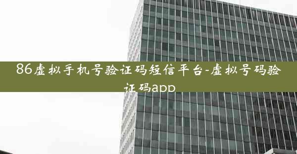 86虚拟手机号验证码短信平台-虚拟号码验证码app