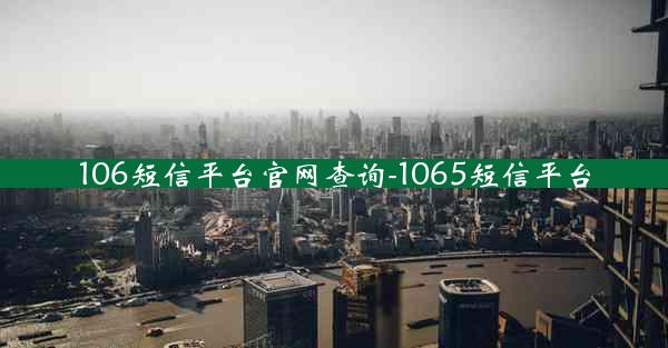 106短信平台官网查询-1065短信平台