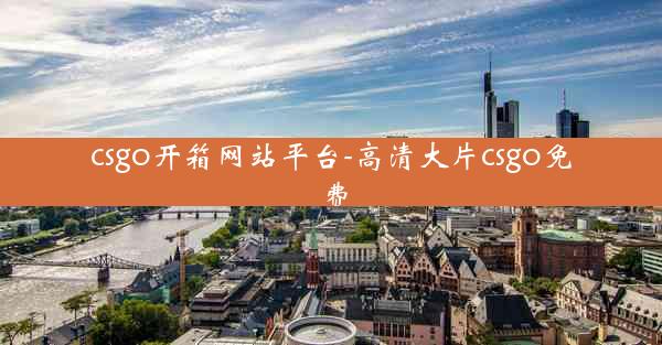 csgo开箱网站平台-高清大片csgo免费