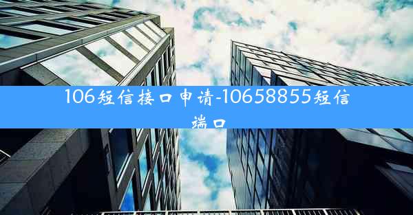 106短信接口申请-10658855短信端口