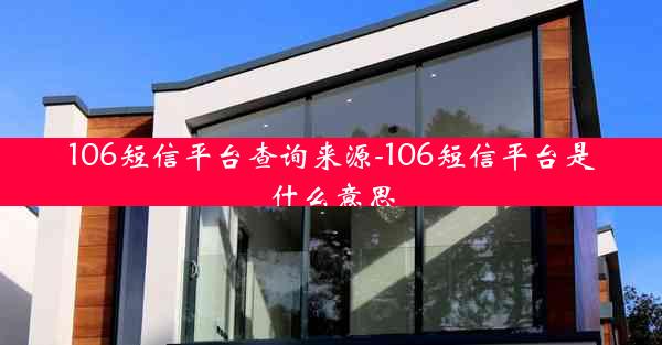 106短信平台查询来源-106短信平台是什么意思