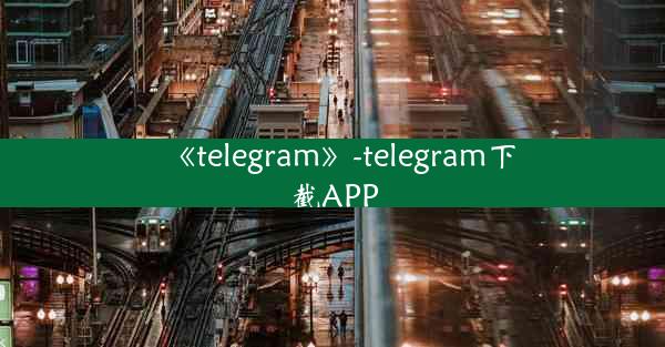 《telegram》-telegram下截APP