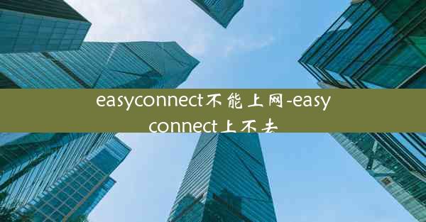 easyconnect不能上网-easyconnect上不去