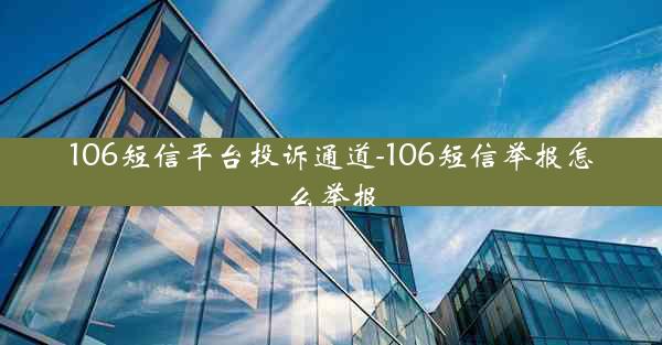 106短信平台投诉通道-106短信举报怎么举报
