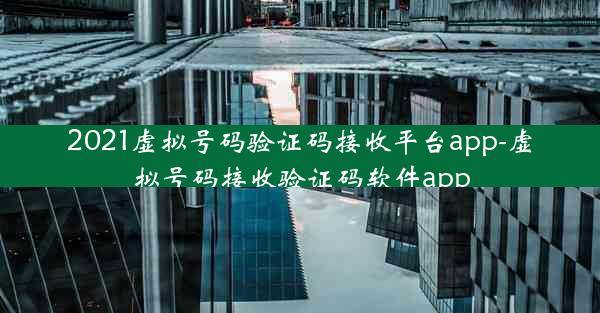 2021虚拟号码验证码接收平台app-虚拟号码接收验证码软件app