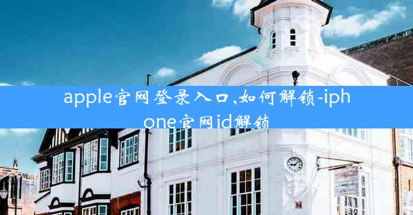 apple官网登录入口,如何解锁-iphone官网id解锁