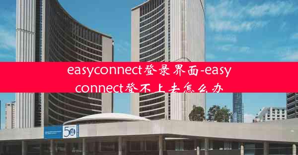 easyconnect登录界面-easyconnect登不上去怎么办