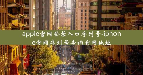 apple官网登录入口序列号-iphone官网序列号查询官网地址