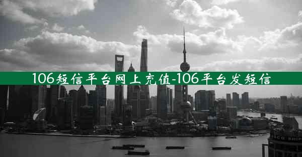 106短信平台网上充值-106平台发短信