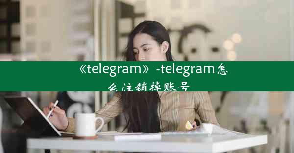 《telegram》-telegram怎么注销掉账号
