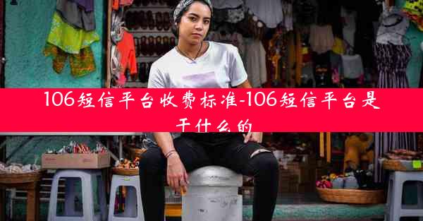 106短信平台收费标准-106短信平台是干什么的