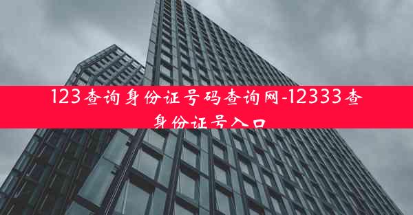 123查询身份证号码查询网-12333查身份证号入口