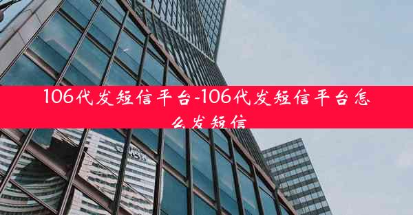 106代发短信平台-106代发短信平台怎么发短信