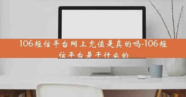 106短信平台网上充值是真的吗-106短信平台是干什么的