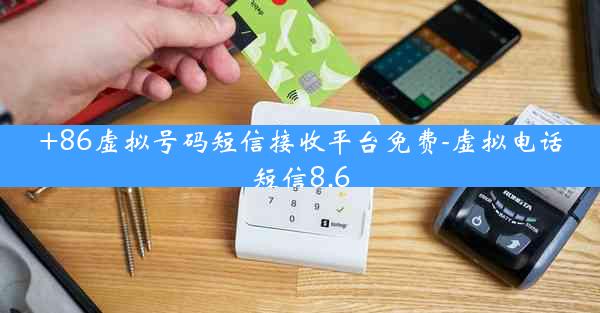 +86虚拟号码短信接收平台免费-虚拟电话短信8.6
