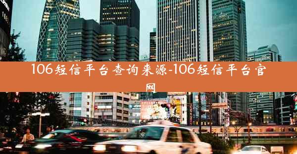106短信平台查询来源-106短信平台官网