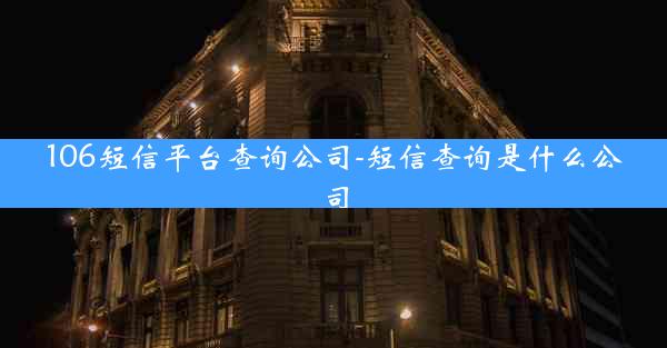 106短信平台查询公司-短信查询是什么公司