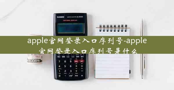 apple官网登录入口序列号-apple官网登录入口序列号是什么