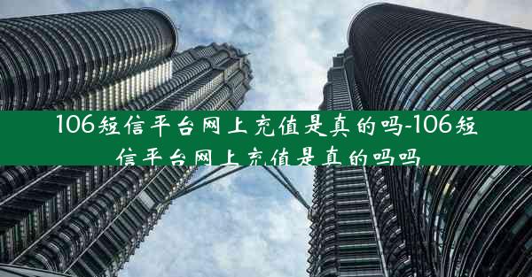 106短信平台网上充值是真的吗-106短信平台网上充值是真的吗吗