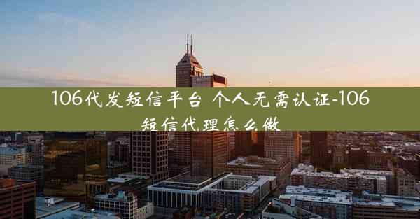 106代发短信平台 个人无需认证-106短信代理怎么做