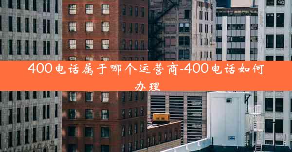 400电话属于哪个运营商-400电话如何办理