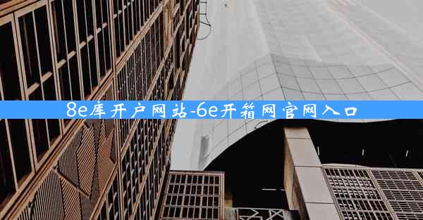 8e库开户网站-6e开箱网官网入口