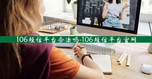 106短信平台合法吗-106短信平台官网