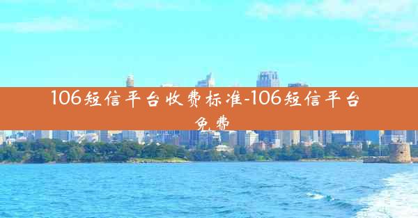 106短信平台收费标准-106短信平台 免费