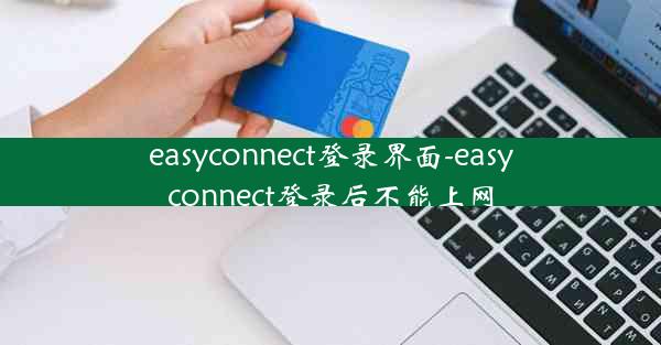 easyconnect登录界面-easyconnect登录后不能上网