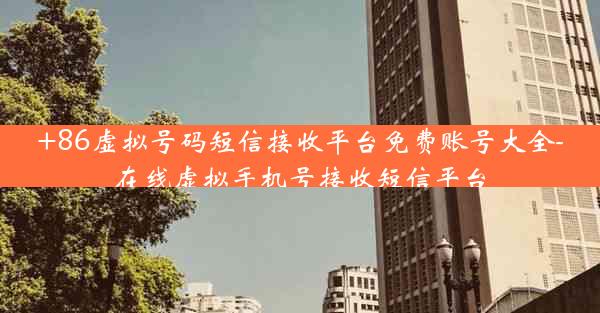 +86虚拟号码短信接收平台免费账号大全-在线虚拟手机号接收短信平台