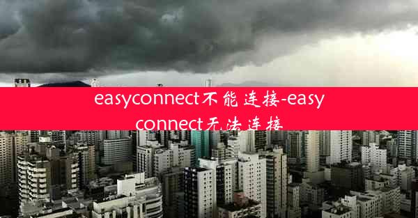 easyconnect不能连接-easyconnect无法连接
