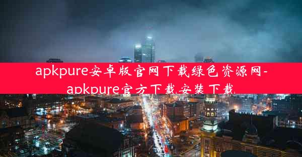 apkpure安卓版官网下载绿色资源网-apkpure官方下载安装下载