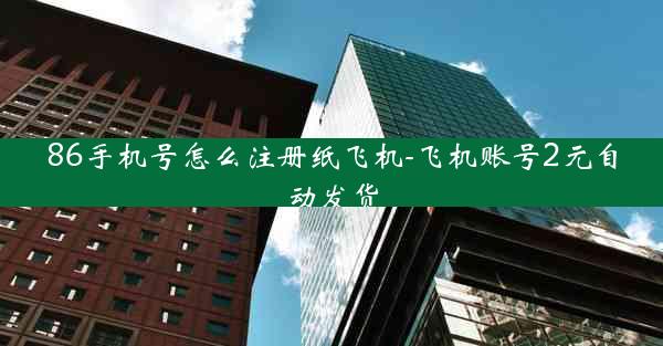 86手机号怎么注册纸飞机-飞机账号2元自动发货