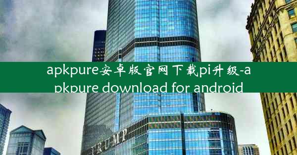 apkpure安卓版官网下载pi升级-apkpure download for android