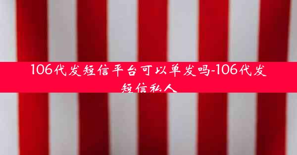 106代发短信平台可以单发吗-106代发短信私人