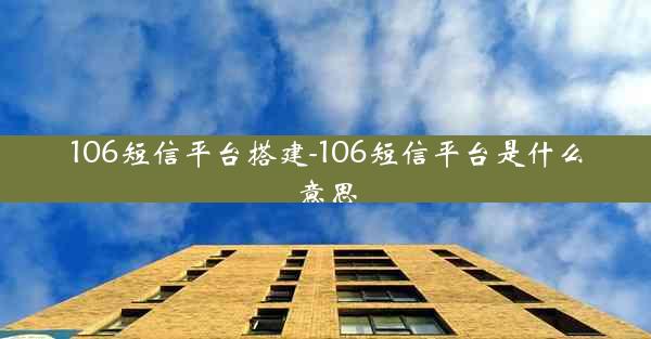 106短信平台搭建-106短信平台是什么意思