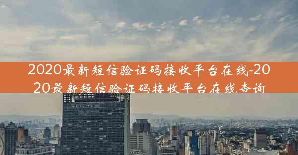 2020最新短信验证码接收平台在线-2020最新短信验证码接收平台在线查询