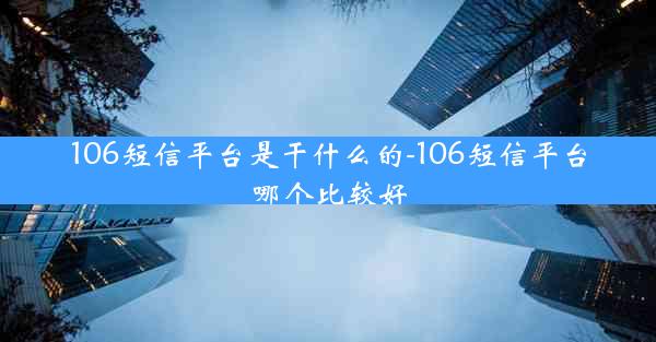 106短信平台是干什么的-106短信平台哪个比较好