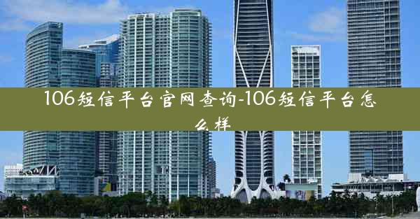 106短信平台官网查询-106短信平台怎么样