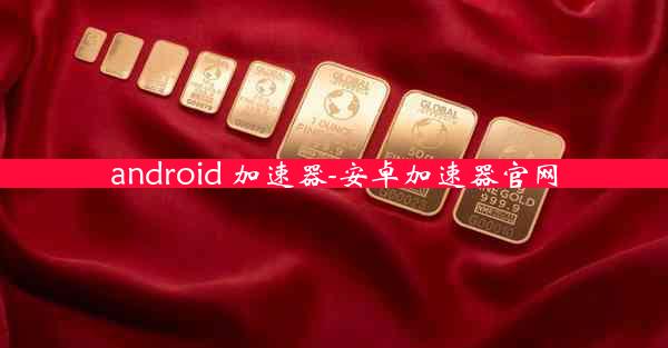 android 加速器-安卓加速器官网