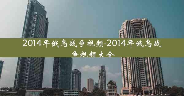 2014年俄乌战争视频-2014年俄乌战争视频大全