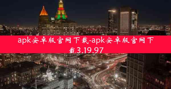 apk安卓版官网下载-apk安卓版官网下载3.19.97