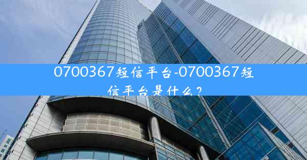 0700367短信平台-0700367短信平台是什么？