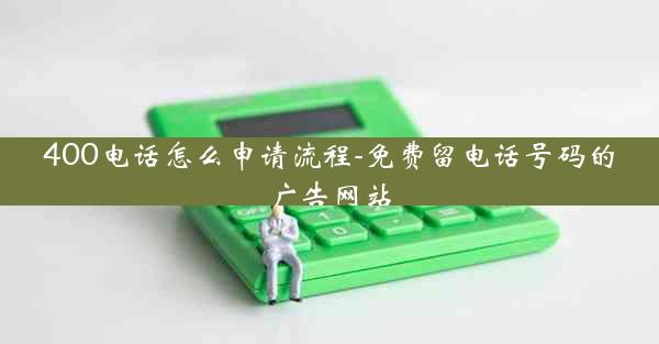 400电话怎么申请流程-免费留电话号码的广告网站