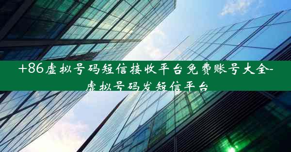 +86虚拟号码短信接收平台免费账号大全-虚拟号码发短信平台