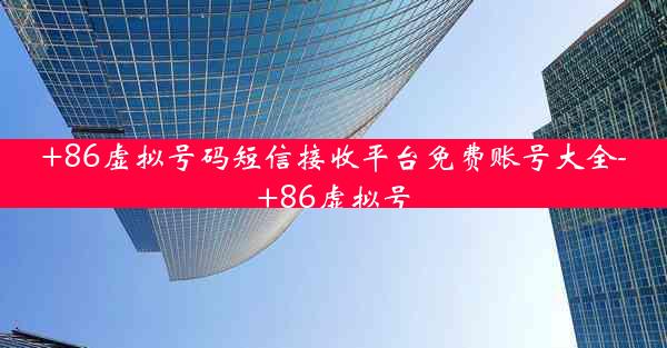 +86虚拟号码短信接收平台免费账号大全-+86虚拟号
