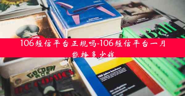 106短信平台正规吗-106短信平台一月能挣多少钱