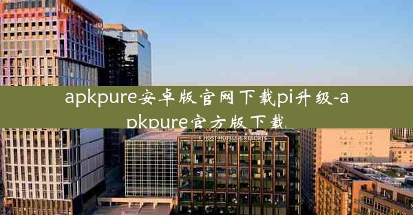 apkpure安卓版官网下载pi升级-apkpure官方版下载