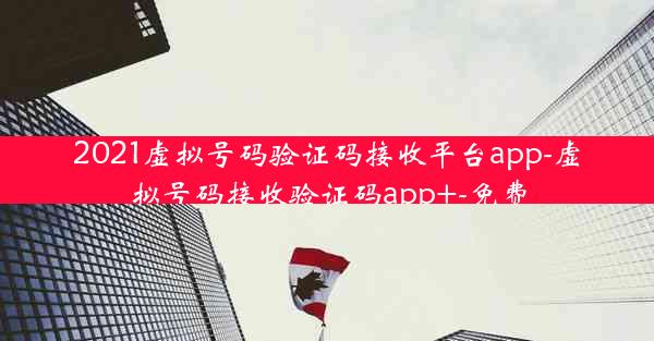2021虚拟号码验证码接收平台app-虚拟号码接收验证码app+-免费