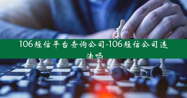 106短信平台查询公司-106短信公司违法吗
